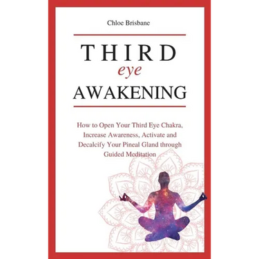Third Eye Awakening: How to Open Your Third Eye Chakra, Increase Awareness, and Activate and Decalcify Your Pineal Gland through Guided Meditation