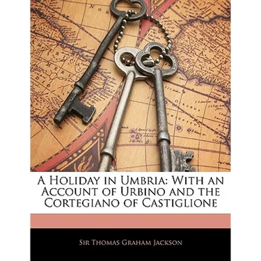 A Holiday in Umbria: With an Account of Urbino and the Cortegiano of Castiglione