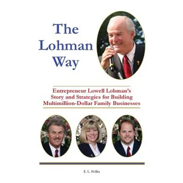 The Lohman Way: Entrepreneur Lowell Lohman's Story and Strategies for Building Multimillion-Dollar Family Businesses