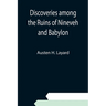 Discoveries among the Ruins of Nineveh and Babylon
