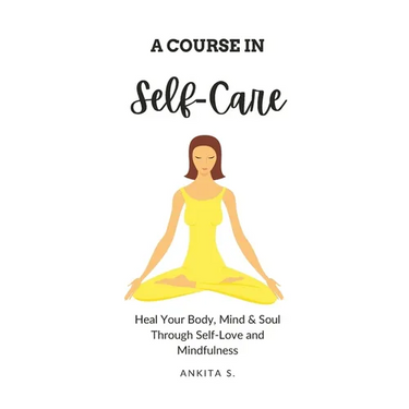 Self-Care: A Course in Self-Care: Heal Your Body, Mind & Soul Through Self-Love and Mindfulness