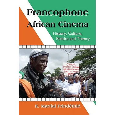 Francophone African Cinema: History, Culture, Politics and Theory