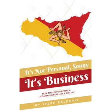 It's Not Personal, Sonny. It's Business: How to run your family, life and business like a Sicilian