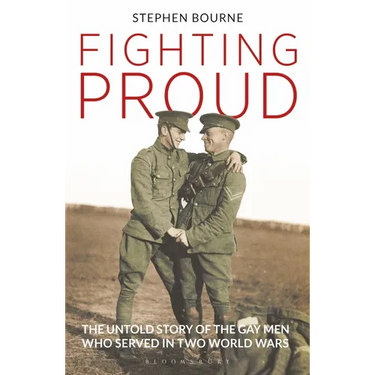 Fighting Proud: The Untold Story of the Gay Men Who Served in Two World Wars