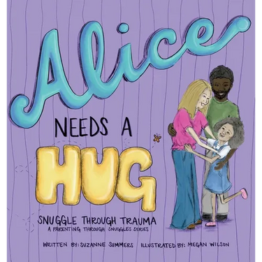Alice Needs A Hug: Snuggle Through Trauma, A Parenting Through Snuggles Series