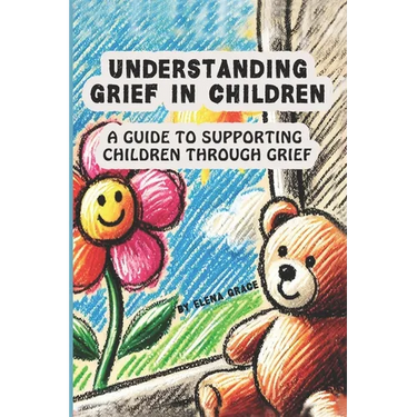 Understanding Grief in Children: A Guide to Supporting Children Through Grief