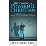 Becoming A Powerful Christian: 7 Secrets to a Life of Miracles and Answered Prayer