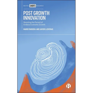 Post Growth Innovation: Resisting the Pursuit of Endless Economic Growth