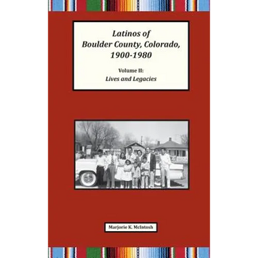 Latinos of Boulder County, Colorado, 1900-1980: Volume Two: Lives and Legacies