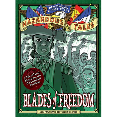 Blades of Freedom (Nathan Hale's Hazardous Tales #10): A Tale of Haiti, Napoleon, and the Louisiana Purchase