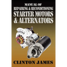 Manual of Repairing & Reconditioning Starter Motors and Alternators