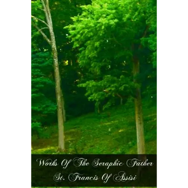 Works Of The Seraphic Father St. Francis Of Assisi