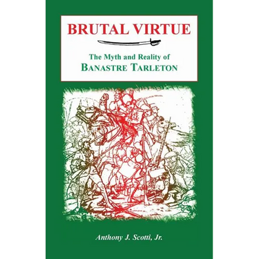 Brutal Virtue: The Myth and Reality of Banastre Tarleton