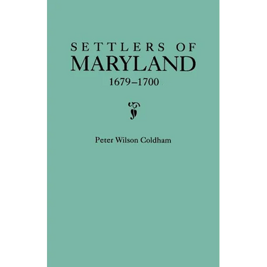 Settlers of Maryland, 1679-1700. Extracted from the Hall of Records, Annapolis, Maryland