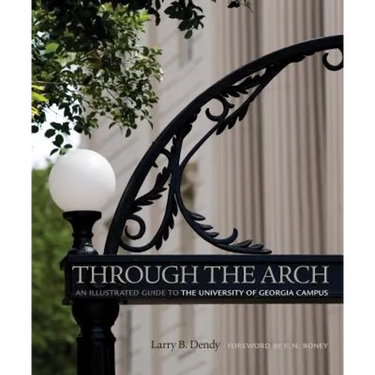 Through the Arch: An Illustrated Guide to the University of Georgia Campus