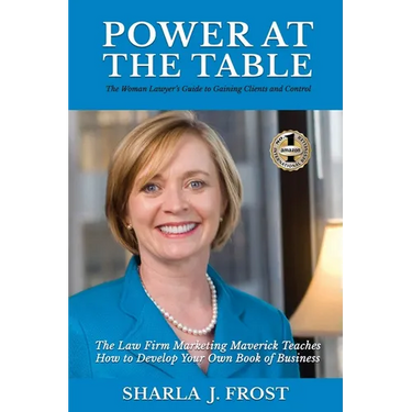 Power at the Table: Guide to Gaining Clients and Control - The Law Firm Marketing Maverick Teaches How to Develop Your Own Book of Business