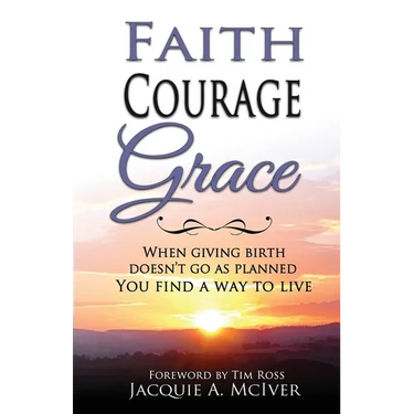 Faith-Courage-Grace: When Giving Birth Doesn't Go as Planned, You Find a Way to Live