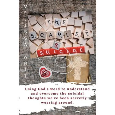 The Scarlet S: Suicide: Using God's Word to understand and overcome the suicidal thoughts we've been secretly wearing around