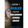 How I Healed From Childhood Sexual Abuse