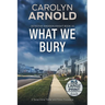 What We Bury: A Tense Crime Thriller and Police Procedural