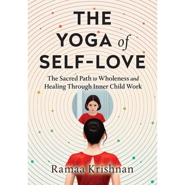The Yoga of Self-Love: The Sacred Path to Wholeness and Healing through Inner Child Work