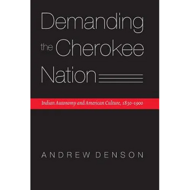 Demanding the Cherokee Nation: Indian Autonomy and American Culture, 1830-1900