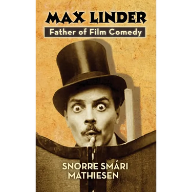max Linder: Father of Film Comedy (hardback)