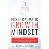 Post Traumatic Growth Mindset: The Complete Post Traumatic Stress Disorder Workbook for PTSD Awareness, Healing and Recovery: The Complete Post Trauma