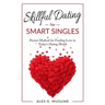 Skillful Dating for Smart Singles: How to Make the Best Dating Decisions in Today's Dating World