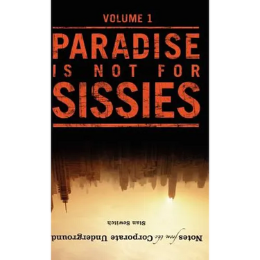 Notes from the Corporate Underground: Paradise Is Not for Sissies