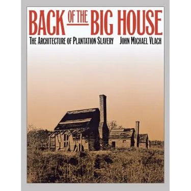 Back of the Big House: The Architecture of Plantation Slavery