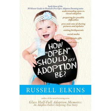 How Open Should My Adoption Be?: Understanding Open vs. Closed Adoption, Preparing for Possible Difficulties, Pros & Cons of Sharing Pictures & Update