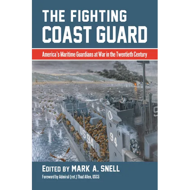 The Fighting Coast Guard: America's Maritime Guardians at War in the Twentieth Century, with Foreword by Admiral Thad Allen, USCG (Ret.)