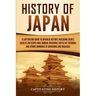 History of Japan: A Captivating Guide to Japanese History, Including Events Such as the Genpei War, Mongol Invasions, Battle of Tsushima, and Atomic B