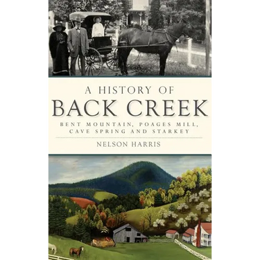 A History of Back Creek: Bent Mountain, Poages Mill, Cave Spring and Starkey