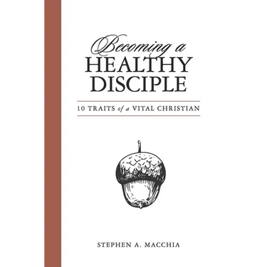 Becoming a Healthy Disciple: 10 Traits of a Vital Christian