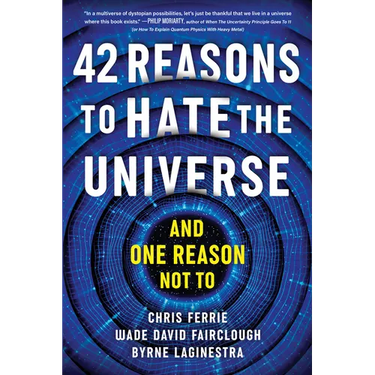 42 Reasons to Hate the Universe: (And One Reason Not To)