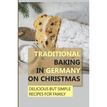 Traditional Baking In Germany On Christmas: Delicious But Simple Recipes For Family