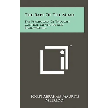 The Rape Of The Mind: The Psychology Of Thought Control, Menticide And Brainwashing