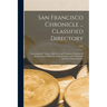 San Francisco Chronicle ... Classified Directory: Containing the Names, Addresses, and Telephone Numbers of Representative Manufacturing, Business, an