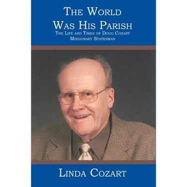 The World Was His Parish: The Life and Times of Doug Cozart Missionary Statesman