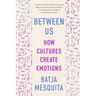 Between Us: How Cultures Create Emotions