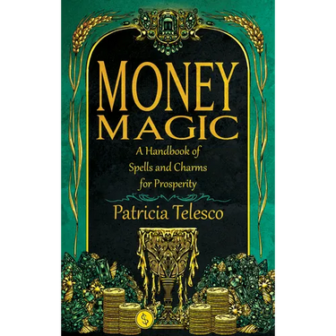 Money Magic: A Handbook of Spells and Charms for Prosperity