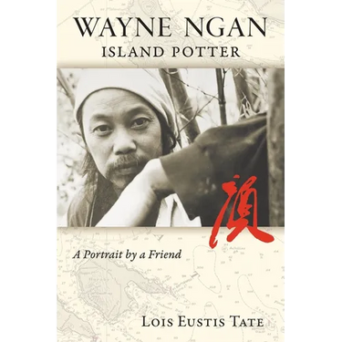 Wayne Ngan, Island Potter: A Portrait by a Friend