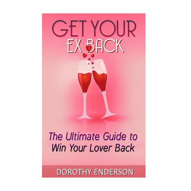 Get Your Ex Back: The Ultimate Guide to Win Your Lover Back