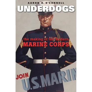 Underdogs: The Making of the Modern Marine Corps