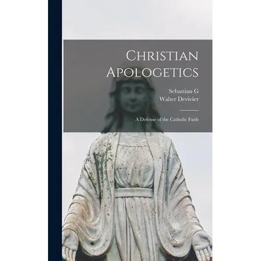 Christian Apologetics; a Defense of the Catholic Faith