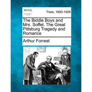 The Biddle Boys and Mrs. Soffel. the Great Pittsburg Tragedy and Romance