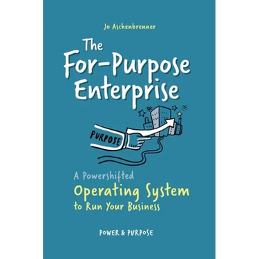 The For-Purpose Enterprise: A Powershifted Operating System to Run Your Business