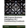 IBM Cognos Business Intelligence 10.1 Dashboarding Cookbook